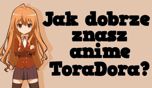 Jak dobrze znasz anime ToraDora?
