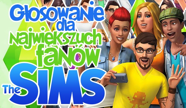 Głosowanie dla największych fanów gier The Sims!
