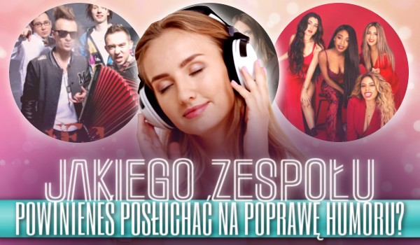 Jakiego zespołu muzycznego powinieneś posłuchać na poprawę humoru?
