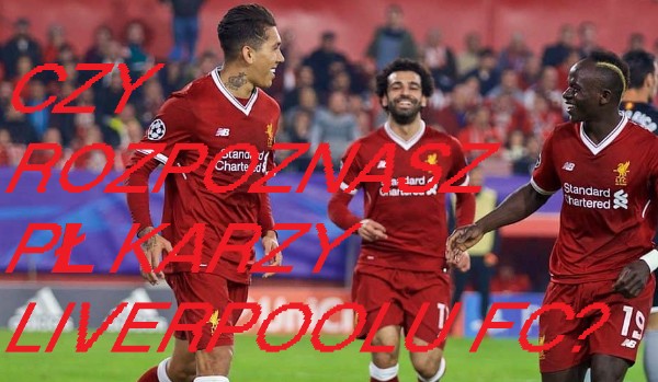 Czy rozpoznasz piłkarzy Liverpoolu FC?