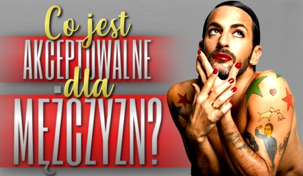 Co jest akceptowalne dla mężczyzn?