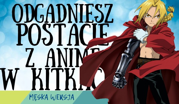 Odgadniesz postacie z anime w kitkach? Męska Wersja