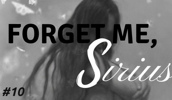 Forget me, Sirius #10