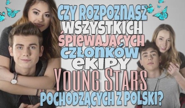 Czy rozpoznasz wszystkich śpiewających członków ekipy Young Stars pochodzących z Polski?