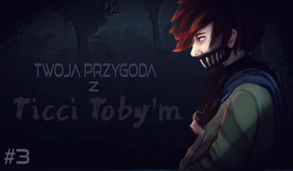 Twoja przygoda z Ticci Toby’m #3