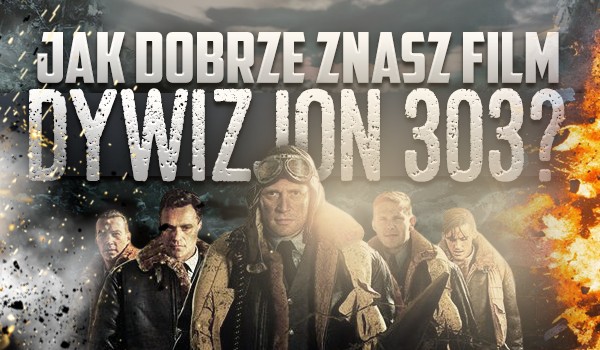 Jak dobrze znasz film ,,Dywizjon 303″?
