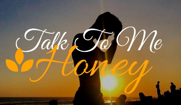 Talk To Me Honey ~ 2