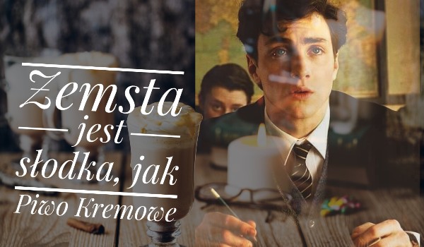 Zemsta jest słodka jak Piwo Kremowe. #2