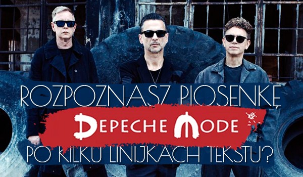 Czy rozpoznasz jaka to piosenka „Depeche Mode” po kilku linijkach tekstu?