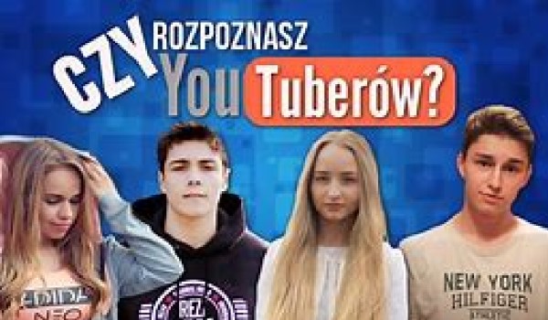 Czy rozpoznasz YouTuberów?