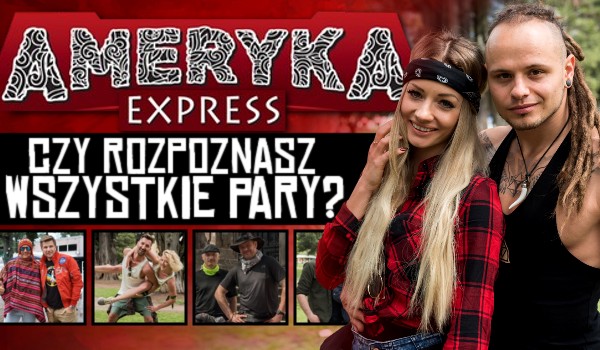 Czy rozpoznasz wszystkie pary z programu”Ameryka Express”?