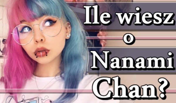 Ile wiesz o Nanami Chan?