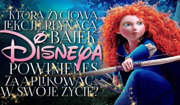 Którą życiową lekcję płynącą z bajek Disneya powinieneś zaaplikować w swoje życie?