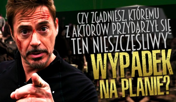 Czy odgadniesz, któremu z aktorów przydarzył się ten nieszczęśliwy wypadek na planie?