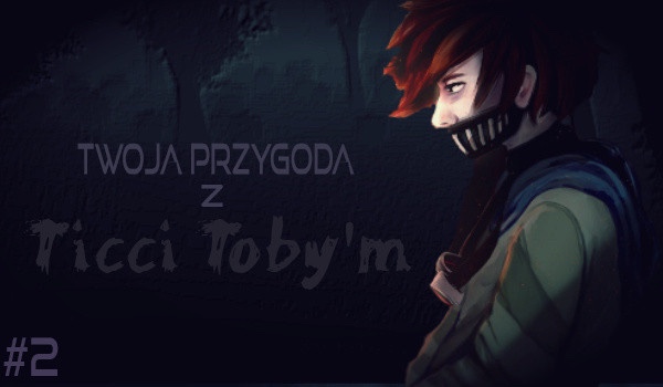 Twoja przygoda z Ticci Toby’m #2