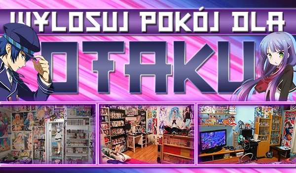 Wylosuj pokój dla Otaku!