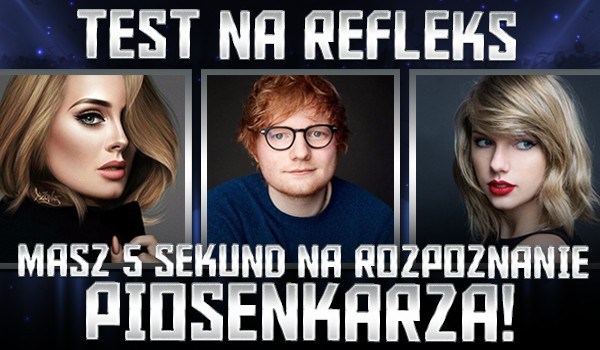Test na refleks. Masz 5 sekund na rozpoznanie piosenkarza!