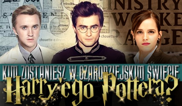 Kim zostaniesz w czarodziejskim świecie Harry’ego Pottera?