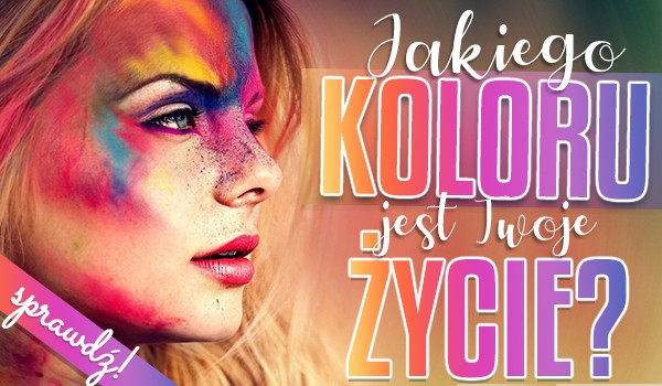 Jakiego koloru jest Twoje życie?