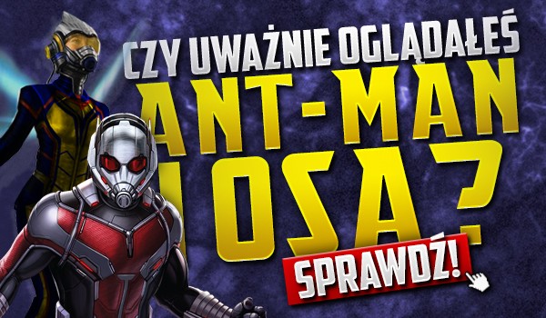 Sprawdź, czy uważnie oglądałeś „Ant-Man i Osa” poprzez kilka pytań na temat filmu!