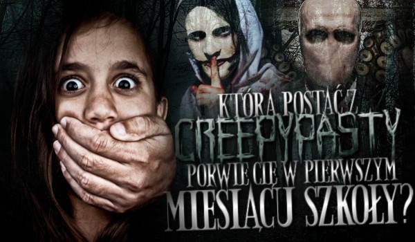 Kto z creepypasty porwie Cię w pierwszy miesiąc roku szkolnego i w jakich okolicznościach?