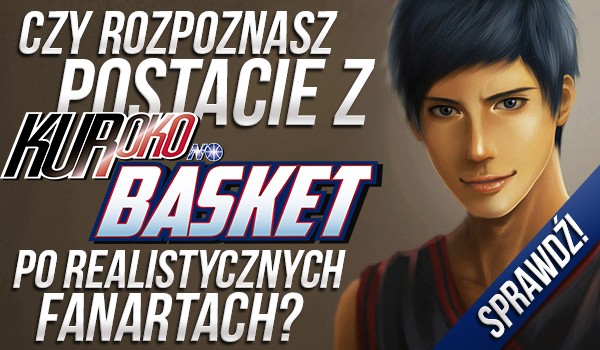 Czy rozpoznasz postacie z „Kuroko no Basket” po realistycznych fanartach?