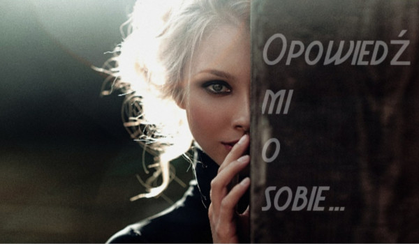 Opowiedz mi o sobie…