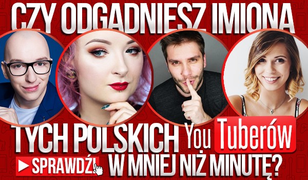 Czy odgadniesz imiona tych polskich YouTuberów w mniej niż minutę?
