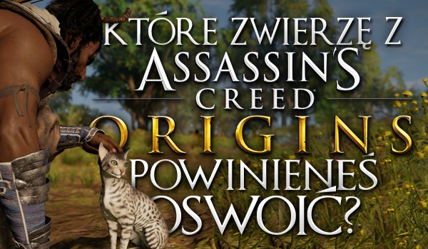 Które zwierzę z gry „Assassin’s Creed Origins” powinieneś oswoić?