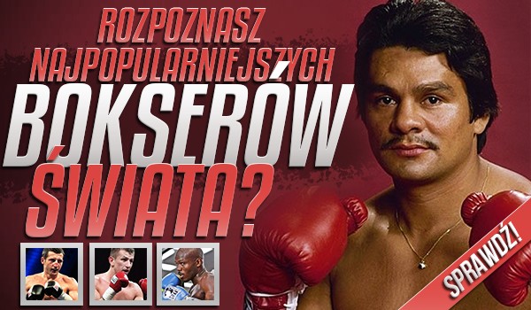 Rozpoznasz najpopularniejszych bokserów świata?