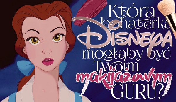 Która bohaterka Disneya mogłaby być Twoim makijażowym guru?