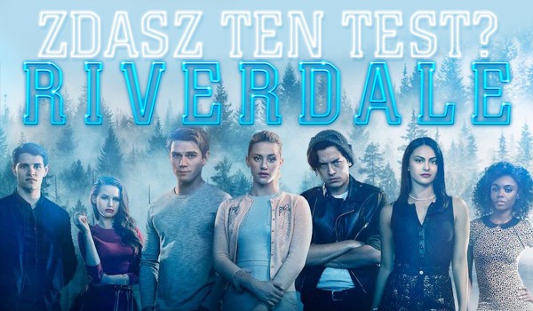 Każdy zda ten prosty test o postaciach z serialu „Riverdale”!