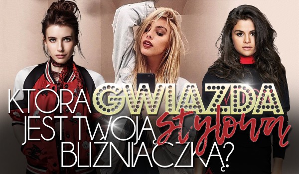 Która gwiazda jest Twoją stylową bliźniaczką?