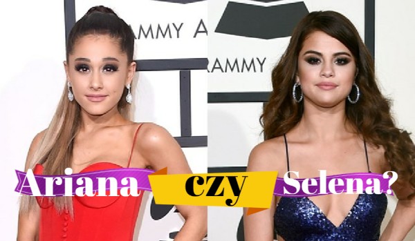 Ariana czy Selena?
