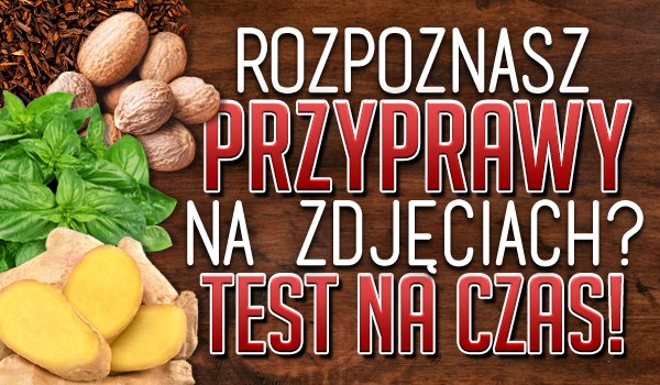 Rozpoznasz przyprawy na zdjęciach? Test na czas!