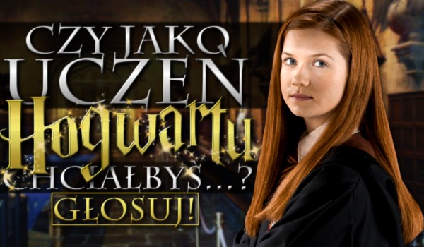 Pytania z serii „Czy, jako uczeń Hogwartu chciałbyś…?” – Głosowanie!