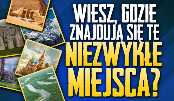 Gdzie znajdują się te niezwykłe miejsca?