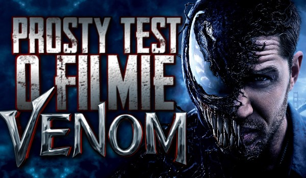 Prosty test o filmie „Venom”!