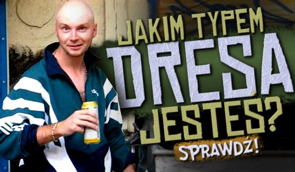 Jakim typem dresa jesteś?