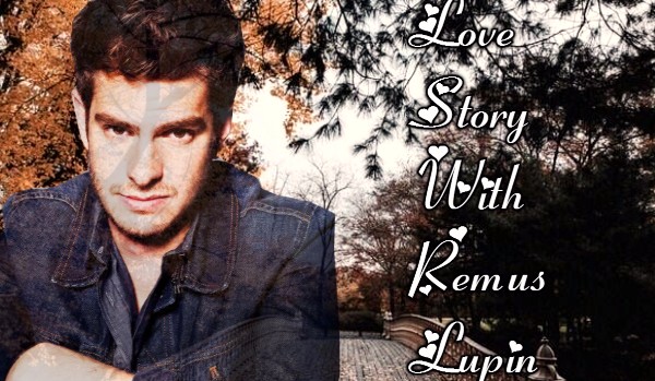 Love Story With Remus Lupin~Część I