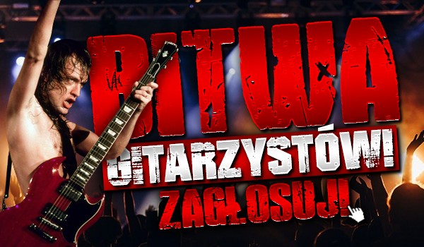 Bitwa gitarzystów! Zagłosuj!