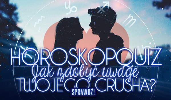 Horoskopquiz: Jak zdobyć uwagę Twojego crusha?