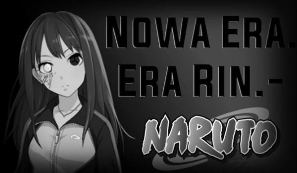 Nowa Era. Era Rin.- Naruto! [SEZON I]