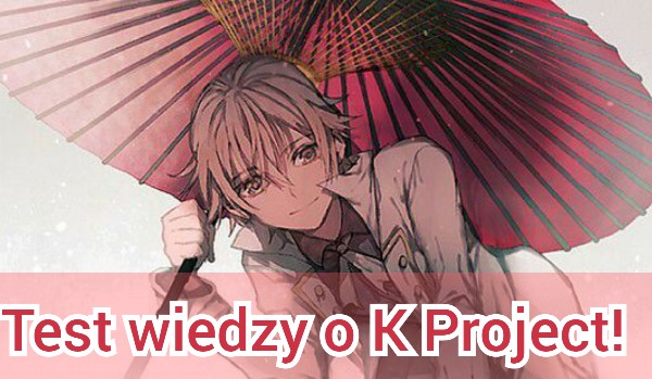Test wiedzy o K Project!