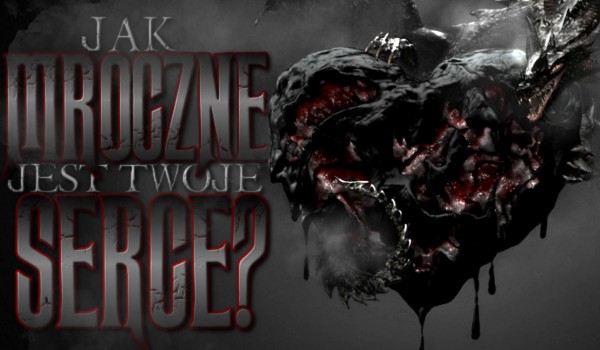 Jak mroczne jest Twoje serce?