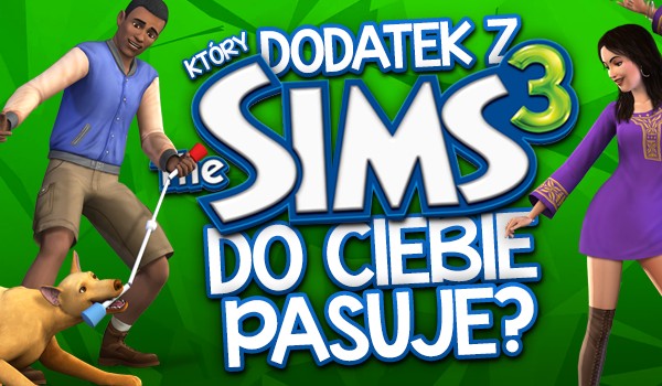 Który dodatek z The Sims 3 do Ciebie pasuje?