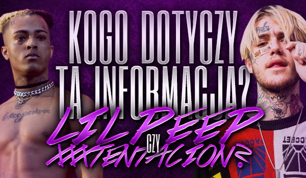 Kogo dotyczy ta informacja – Lil Peepa czy XXXTENTACION?
