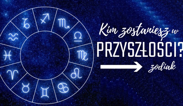Horoskopquiz: Kim zostaniesz w przyszłości?