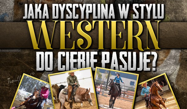 Jaka dyscyplina jeździecka w stylu western do Ciebie pasuje?