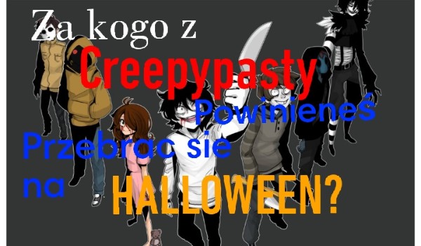 Za kogo z creepypasty powinieneś się przebrać w Halloween?